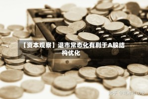 【资本观察】退市常态化有利于A股结构优化