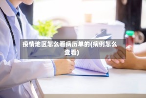 疫情地区怎么看病历单的(病例怎么查看)