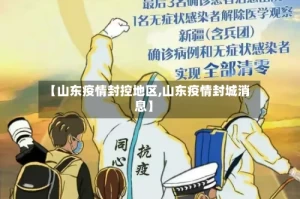 【山东疫情封控地区,山东疫情封城消息】