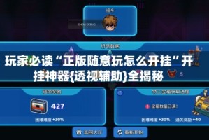 玩家必读“正版随意玩怎么开挂”开挂神器{透视辅助}全揭秘