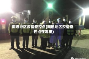 南通地区疫情查控点(南通地区疫情查控点在哪里)