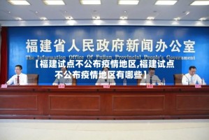 【福建试点不公布疫情地区,福建试点不公布疫情地区有哪些】
