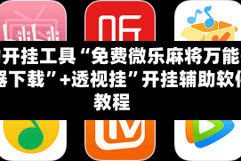 辅助开挂工具“免费微乐麻将万能开挂器下载”+透视挂”开挂辅助软件教程