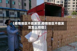【疫情地区不能发货,疫情地区不能发货怎么赔偿】