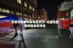 河源市疫情风险地区划分/河源市疫情防控最新消息