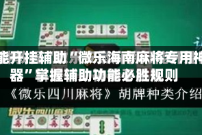万能开挂辅助“微乐海南麻将专用神器”掌握辅助功能必胜规则