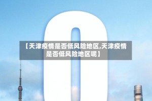 【天津疫情是否低风险地区,天津疫情是否低风险地区呢】