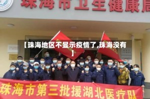 【珠海地区不显示疫情了,珠海没有】
