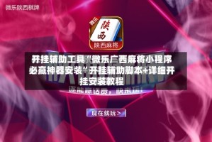 开挂辅助工具“微乐广西麻将小程序必赢神器安装”开挂辅助脚本+详细开挂安装教程