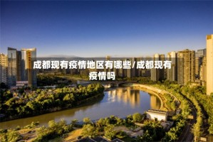 成都现有疫情地区有哪些/成都现有疫情吗
