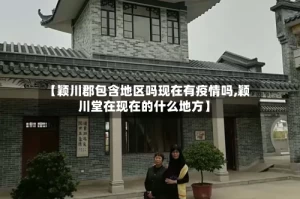 【颖川郡包含地区吗现在有疫情吗,颖川堂在现在的什么地方】