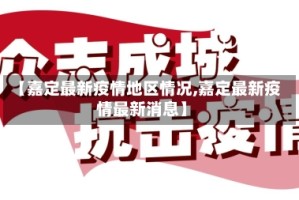 【嘉定最新疫情地区情况,嘉定最新疫情最新消息】