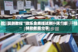 实测教程“微乐免费挂试用一天”细辅助教程分享