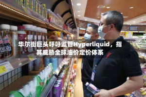 华尔街巨头呼吁监管Hyperliquid，指其威胁全球油价定价体系