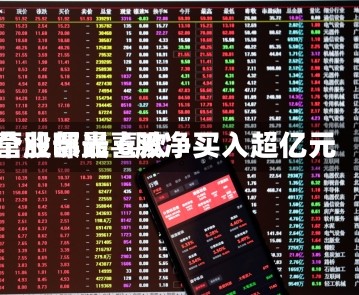 营业部最喜欢个股曝光 6股净买入超亿元