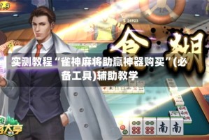 实测教程“雀神麻将助赢神器购买”(必备工具)辅助教学