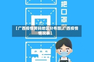 【广西疫情黄码地区分布图,广西疫情情况表】