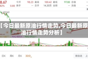 【今日最新原油行情走势,今日最新原油行情走势分析】