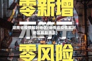 湖南省疫情解封地区(湖南省疫情解封地区最新消息)