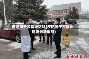 庆阳属于疫情地区吗(庆阳属于疫情地区吗最新消息)