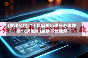 [教程经验]“手机麻将小程序必赢神器”(透视挂)辅助下载教程