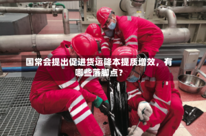 国常会提出促进货运降本提质增效，有哪些落脚点？