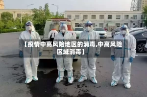 【疫情中高风险地区的消毒,中高风险区域消毒】