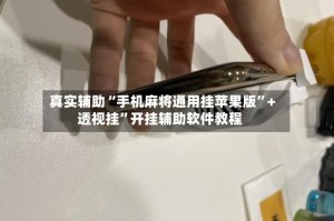 真实辅助“手机麻将通用挂苹果版”+透视挂”开挂辅助软件教程