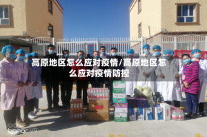 高原地区怎么应对疫情/高原地区怎么应对疫情防控