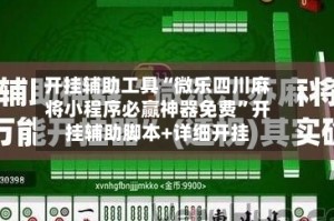 开挂辅助工具“微乐四川麻将小程序必赢神器免费”开挂辅助脚本+详细开挂