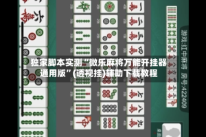 独家脚本实测“微乐麻将万能开挂器通用版”(透视挂)辅助下载教程