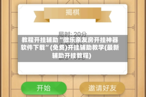 教程开挂辅助“微乐亲友房开挂神器软件下载”(免费)开挂辅助教学(最新辅助开挂教程)