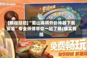 [教程经验]“蜀山麻将外卦神器下载安装”专业师傅带你一起了解(确实有挂