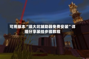 可用版本“填大坑辅助器免费安装”详细分享装挂步骤教程