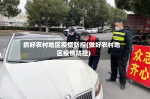 抓好农村地区疫情防控(做好农村地区疫情防控)