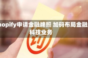 Shopify申请金融牌照 加码布局金融科技业务