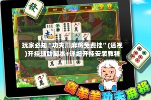 玩家必知“功夫川麻将免费挂”(透视)开挂辅助脚本+详细开挂安装教程