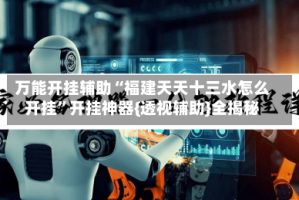 万能开挂辅助“福建天天十三水怎么开挂”开挂神器{透视辅助}全揭秘
