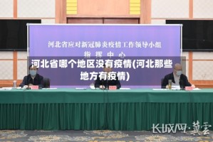 河北省哪个地区没有疫情(河北那些地方有疫情)