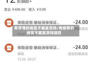 有疫情的地区不能发货吗/有疫情的地区不能发货吗现在