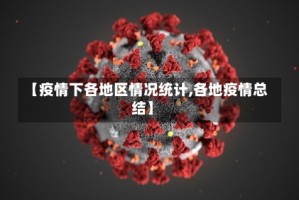 【疫情下各地区情况统计,各地疫情总结】