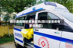 四川算疫情较重地区吗(四川是否疫情重点地区)