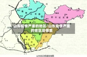 山东疫情严重的地区/山东疫情严重的地区是哪里
