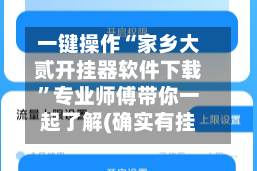 一键操作“家乡大贰开挂器软件下载”专业师傅带你一起了解(确实有挂