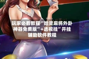 玩家必看教程“哈灵麻将外卦神器免费版”+透视挂”开挂辅助软件教程