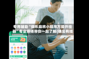 专用辅助“微乐麻将小程序万能开挂器”专业师傅带你一起了解(确实有挂