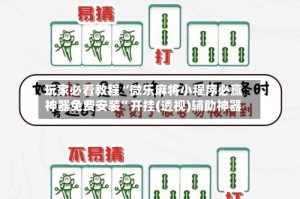 玩家必看教程“微乐麻将小程序必赢神器免费安装”开挂(透视)辅助神器
