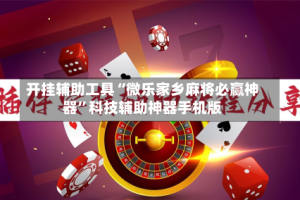 开挂辅助工具“微乐家乡麻将必赢神器”科技辅助神器手机版