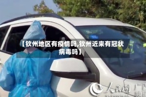 【钦州地区有疫情吗,钦州近来有冠状病毒吗】