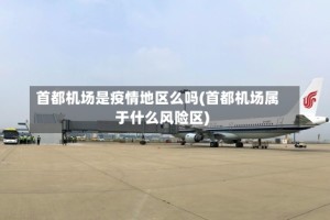 首都机场是疫情地区么吗(首都机场属于什么风险区)